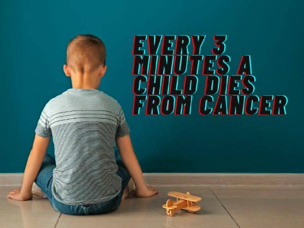 Every 3 minutes a child dies from cancer